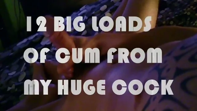 12 big loads from my huge cock