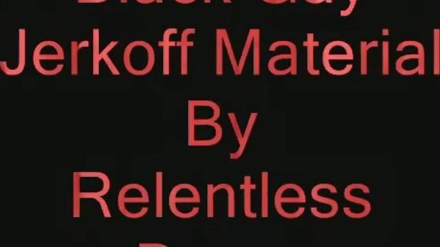 Black Gay Jerk Off Material Pt. 1 - Relentless Boner